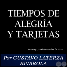 TIEMPOS DE ALEGRA Y TARJETAS - Por GUSTAVO LATERZA RIVAROLA - Domingo, 14 de Diciembre de 2014